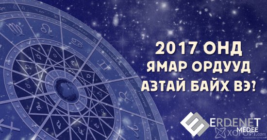 2017 онд ямар ордууд илүү азтай байх вэ?